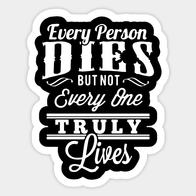 EVERY MAN, DIES BUT NOT EVERY MAN REALLY LIVES. T-Shirt Sticker by LutzDEsign
